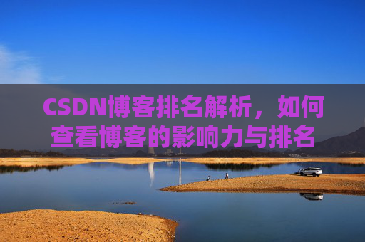 CSDN博客排名解析,如何查看博客的影响力与排名